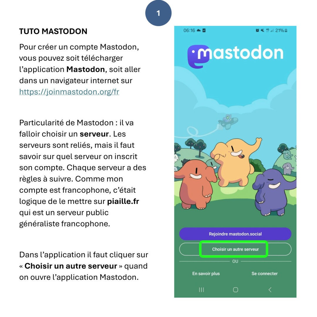 Pour créer un compte Mastodon, vous pouvez soit télécharger l’application Mastodon, soit aller dans un navigateur internet sur https://joinmastodon.org/fr

Particularité de Mastodon : il va falloir choisir un serveur. Les serveurs sont reliés, mais il faut savoir sur quel serveur on inscrit son compte. Chaque serveur a des règles à suivre. Comme mon compte est francophone, c’était logique de le mettre sur piaille.fr qui est un serveur public généraliste francophone.